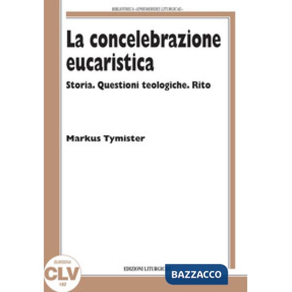 Concelebrazione eucaristica. Storia. Questioni teologiche. Rito (La)