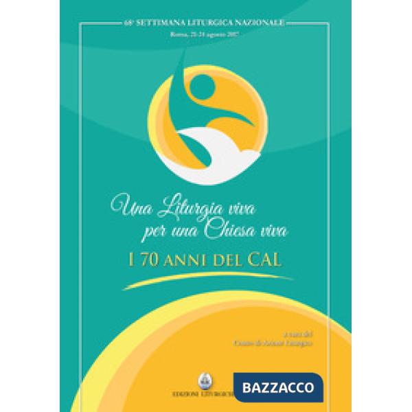 Liturgia viva per una Chiesa viva. I 70 anni del CAL (Una)