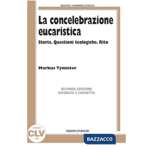 Concelebrazione eucaristica. Storia. Questioni teologiche. Rito (La)