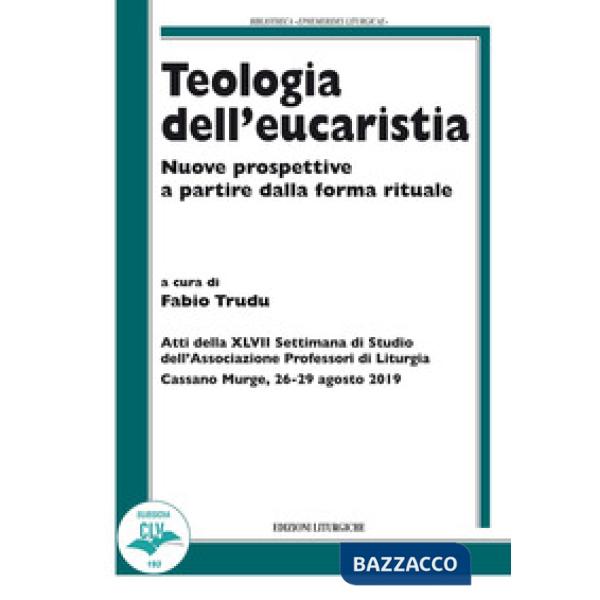 Teologia dell'eucaristia. Nuove prospettive a partire dalla forma rituale