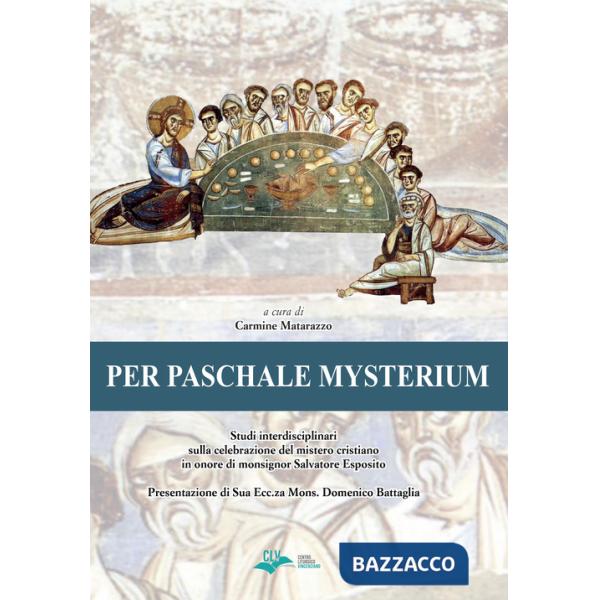 Per paschale mysterium. Studi interdisciplinari sulla celebrazione del mistero cristiano in onore di mons. Salvatore Esposito