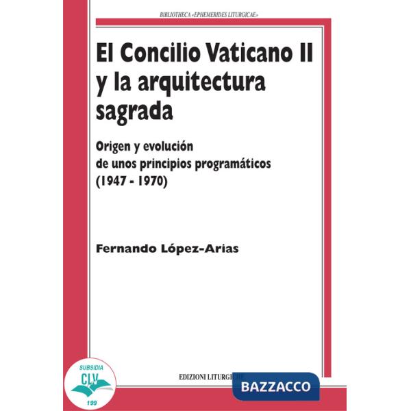 Concilio Vaticano II y la arquitectura sagrada. Origen y evolución de unos principios programáticos (1947-1970) (El)