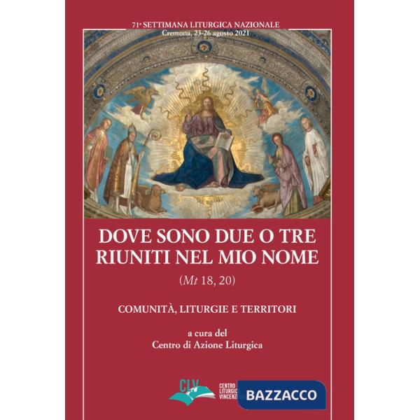 Dove sono due o tre riuniti nel mio nome (Mt 18, 20). Comunità, liturgie e territori