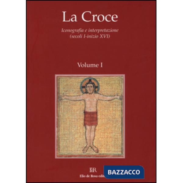 Croce. Iconografia e interpretazione (secoli I-inizio XVI) (La). Vol. 1: Dal mondo pagano al cristianesimo. Croce e iconografia 