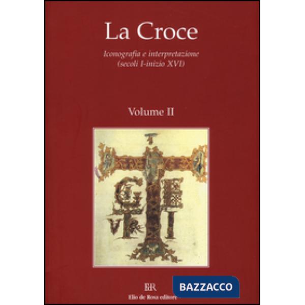 Croce. Iconografia e interpretazione (secoli I-inizio XVI) (La). Vol. 2: Tra età antica e medioevo: e rappresentazioni e gli usi
