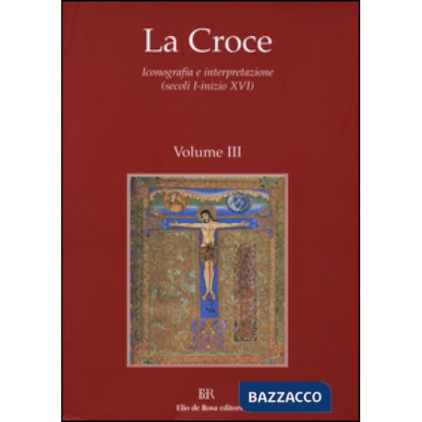 Croce. Iconografia e interpretazione (secoli I-inizio XVI) (La). Vol. 3: La Croce nella liturgia. La Croce nell'arte e nella let