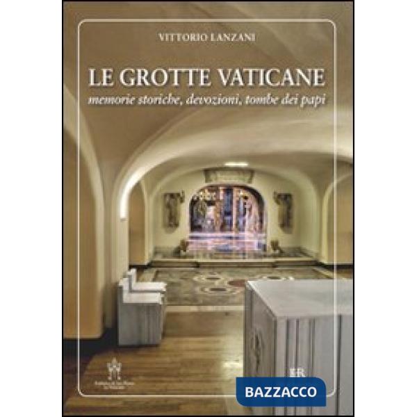 Grotte vaticane. Memorie storiche, devozioni, tombe dei papi (Le)