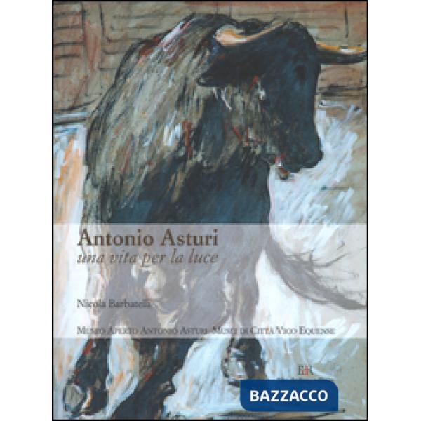 Antonio Asturi. Una vita per la luce. Catalogo delle opere. Ediz. illustrata