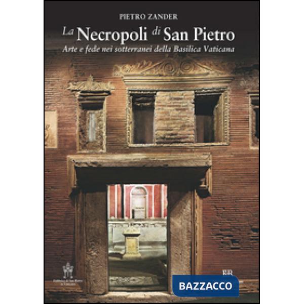 Necropoli di San Pietro. Arte e fede nei sotterranei della Basilica vaticana (La)