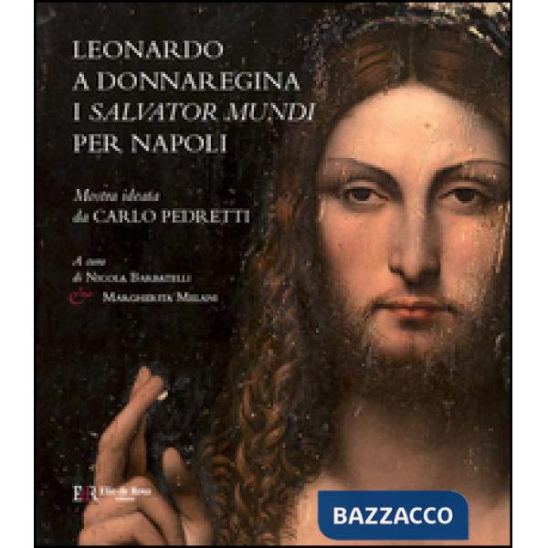 Leonardo a Donnaregina. I Salvator Mundi per Napoli (Napoli, Museo Diocesano, 12 gennaio-30 marzo 2017). Ediz. a colori