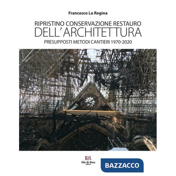 Ripristino conservazione restauro dell'architettura. Presupposti metodi cantieri 1970-2020