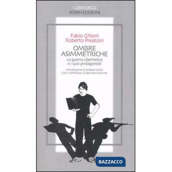 Ombre asimmetriche. La guerra cibernetica e i suoi protagonisti
