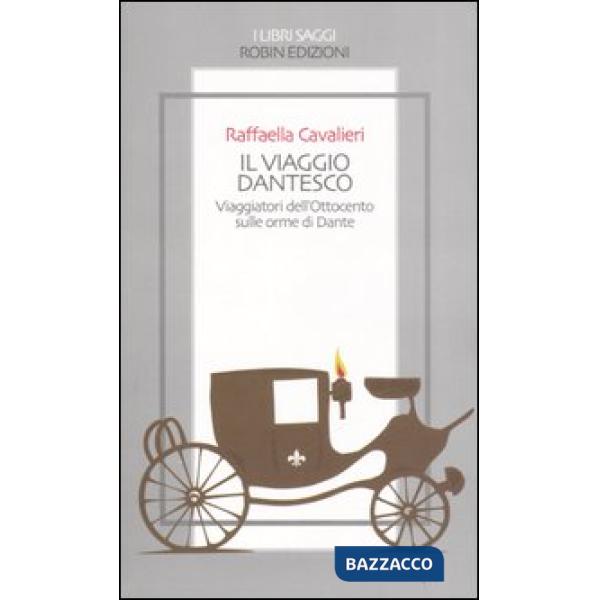 Viaggio dantesco. Viaggiatori dell'Ottocento sulle orme di Dante (Il)