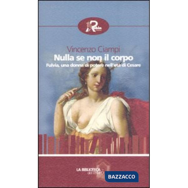 Nulla se non il corpo. Fulvia, una donna di potere nell'età di Cesare