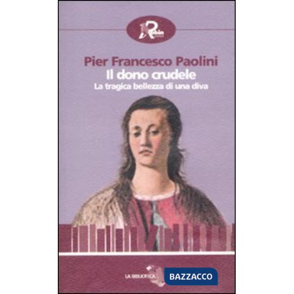 Dono crudele. La tragica bellezza di una diva (Il)