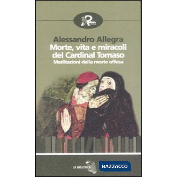 Morte, vita e miracoli del cardinal Tomaso. Meditazioni della morte offesa