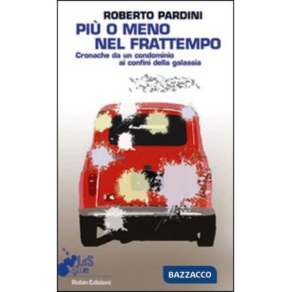 Più o meno nel frattempo. Cronache da un condominio ai confini della galassia