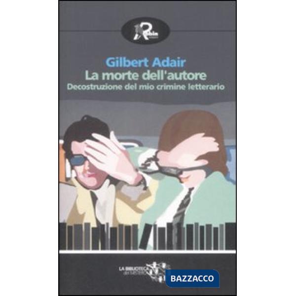 Morte dell'autore. Decostruzione del mio crimine letterario (La)
