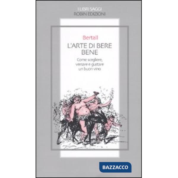 Arte di bere bene. Come scegliere, versare e gustare un buon vino (L')