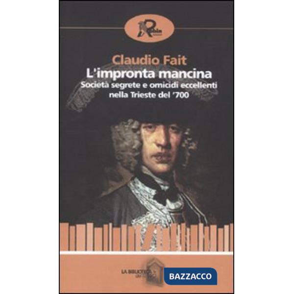 Impronta mancina. Società segrete e omicidi eccellenti nella Trieste del '700 (L')