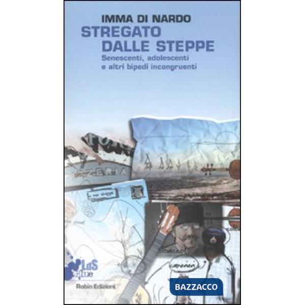 Stregato dalle steppe. Senescenti, adolescenti e altri bipedi incongruenti