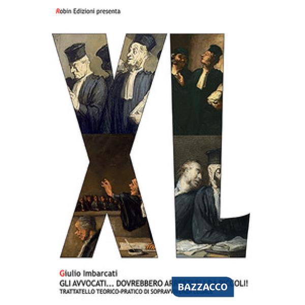 Avvocati... dovrebbero arrestarli da piccoli! Trattatello teorico-pratico di sopravvivenza legale (Gli)