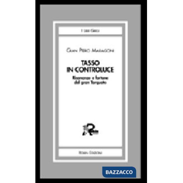 Tasso in controluce. Risonanze e fortune del gran Torquato