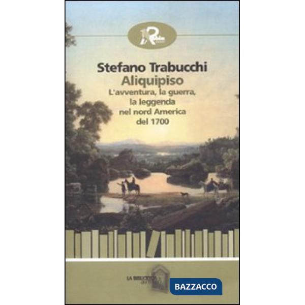 Aliquipiso. L'avventura, la guerra, la leggenta nel nord America del 1700