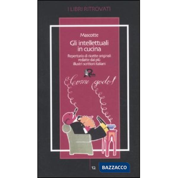 Intellettuali in cucina. Repertorio di ricette originali redatte dai più illustr
