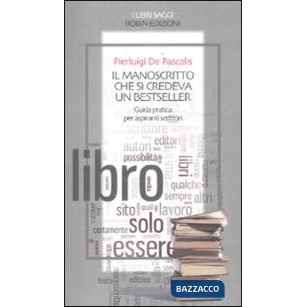 Manoscritto che si credeva un bestseller. Guida pratica per aspiranti scrittori 