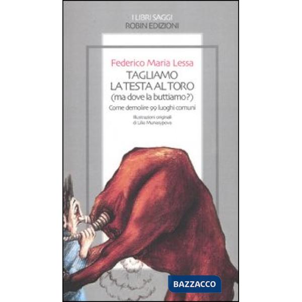 Tagliamo la testa al toro (ma dove la buttiamo?). Come demolire 99 lu oghi comuni