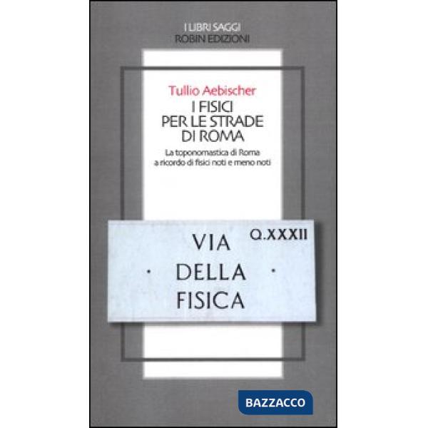 Fisici per le strade di Roma. La toponomastica di Roma a ricordo di fisici noti e meno noti (I)