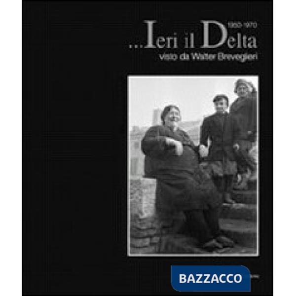 ... Ieri il Delta. Visto da Walter Breveglieri 1950-1970