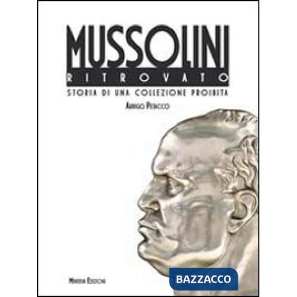 Mussolini ritrovato. Storia di una collezione privata. Ediz. illustrata (Il)