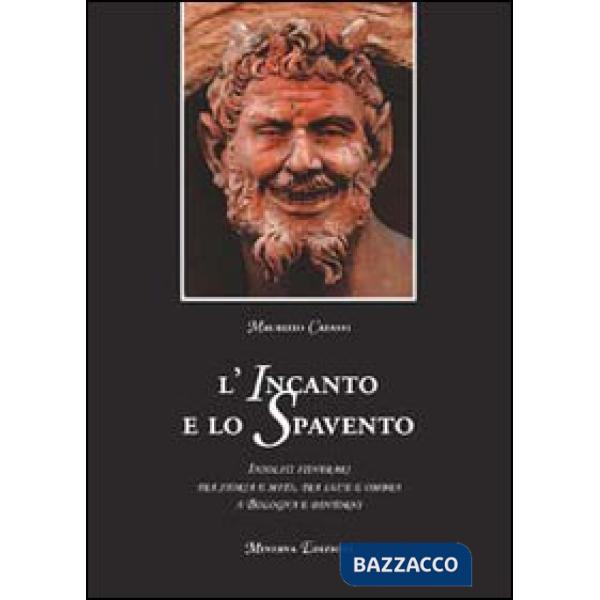 Incanto e lo spavento. Insoliti itinerari tra storia e mito, tra luce e ombra a Bologna e dintorni (L')