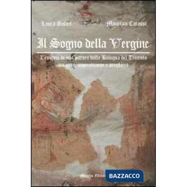 Sogno della Vergine. L'enigma di una pittura dalla Bologna del Trecento tra mito, superstizione e preghiera (Il)