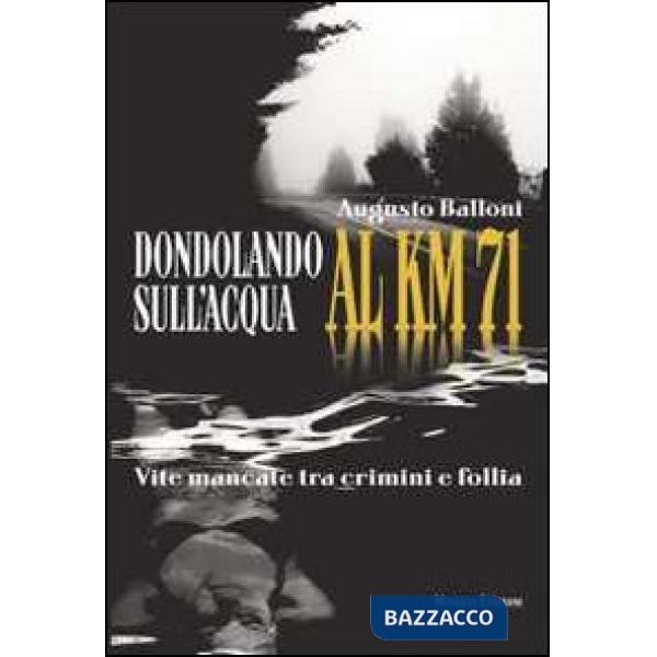Dondolando sull'acqua al km 71. Vite mancate tra crimini e follia