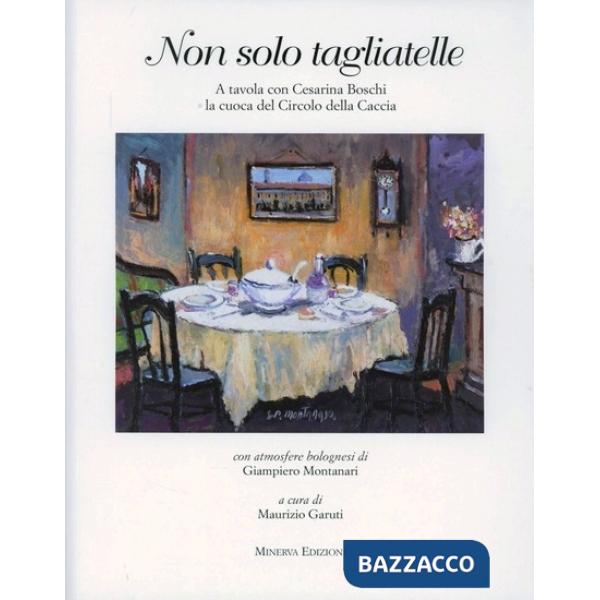 Non solo tagliatelle. A tavola con Cesarina Boschi la cuoca del Circolo della Caccia