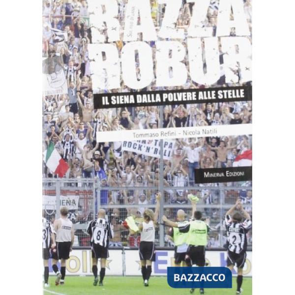 Razza Robur. Il Siena dalla polvere alle stelle. Ediz. illustrata