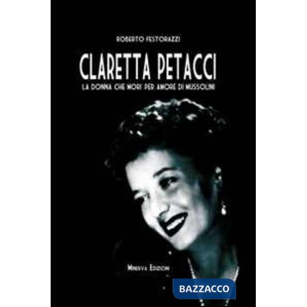 Claretta Petacci. La donna che morì per amore di Mussolini