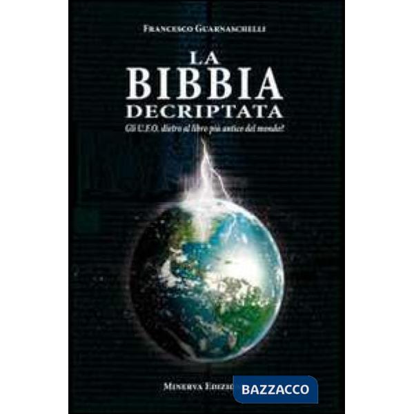 Bibbia decriptata. Gli U.F.O. dietro al libro più antico del mondo? (La)