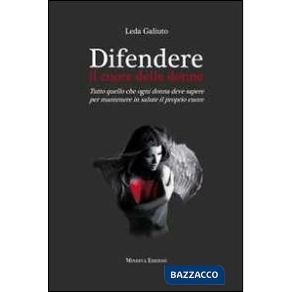 Difendere il cuore delle donne. Tutto quello che ogni donna deve sapere per mantenere in salute il proprio cuore