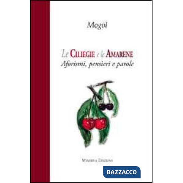 Ciliegie e le amarene. Aforismi, pensieri e parole (Le)