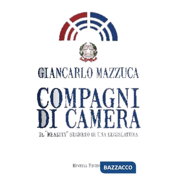 Compagni di camera. Il «reality» segreto di una legislatura