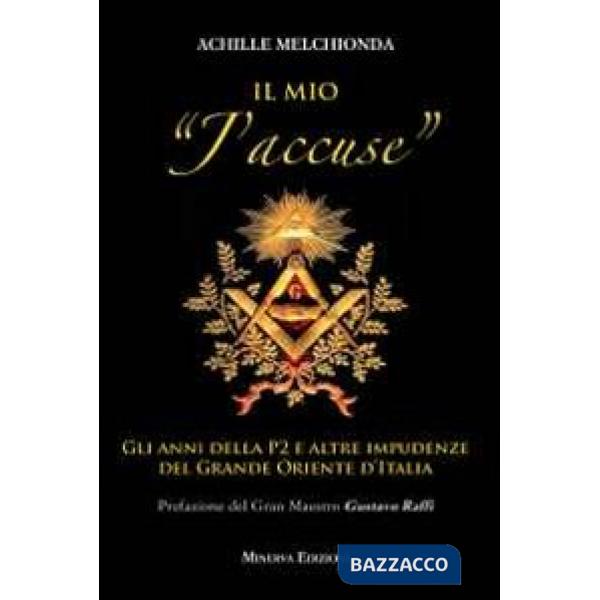 Mio «j'accuse». Gli anni della P2 e altre impudenze del Grande Oriente d'Italia (Il)