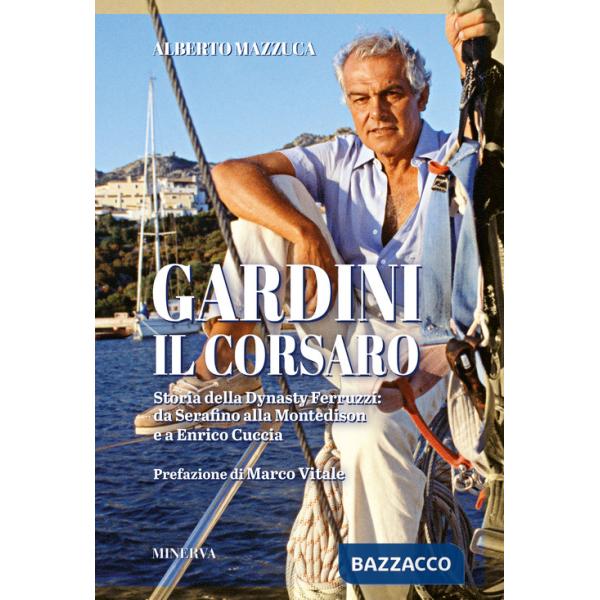 Gardini il corsaro. Storia della dynasty Ferruzzi: da Serafino alla Montedison e a Enrico Cuccia