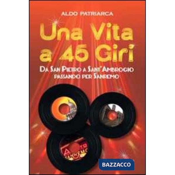 Vita a 45 giri. Da San Pietro a Sant'Ambrogio passando per Sanremo (Una)