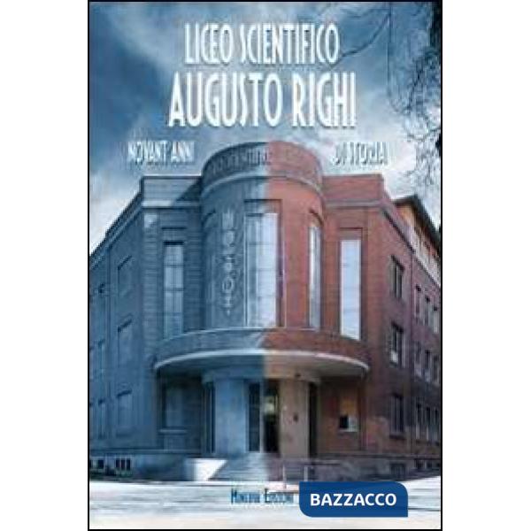 Liceo scientifico Augusto Righi. Novant'anni di storia