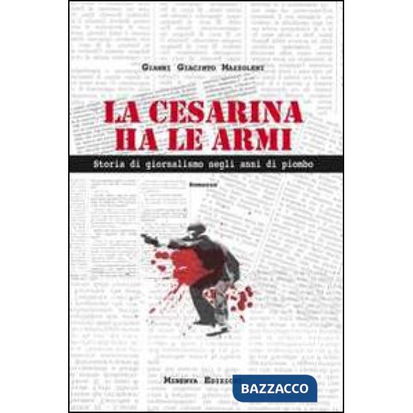 Cesarina ha le armi. Storia di giornalismo negli anni di piombo (La)