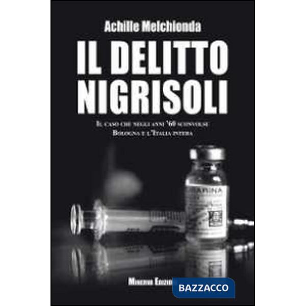 Delitto Nigrisoli. Il caso che negli anni '60 sconvolse Bologna e l'Italia intera (Il)
